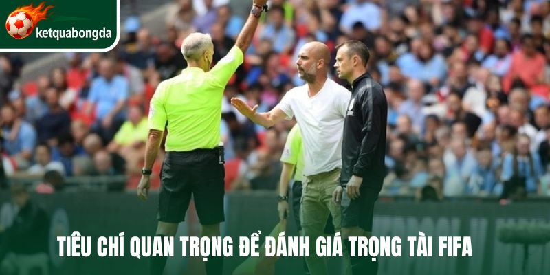 Tiêu chí hàng đầu để đánh giá trọng tài FIFA
