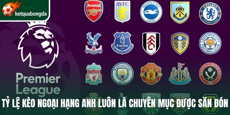 Tỷ lệ kèo Ngoại hạng Anh luôn là chuyên mục được săn đón 