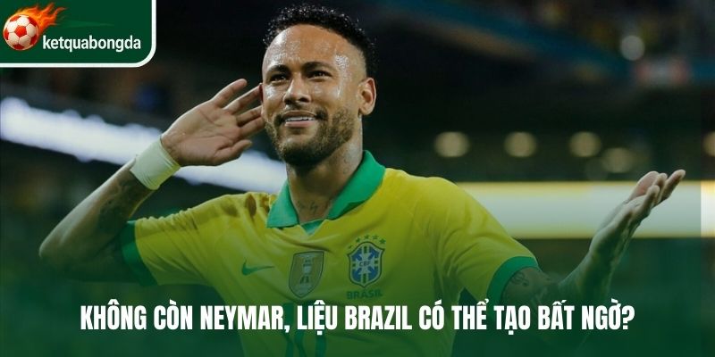 Không còn Neymar, liệu Brazil có thể tạo bất ngờ