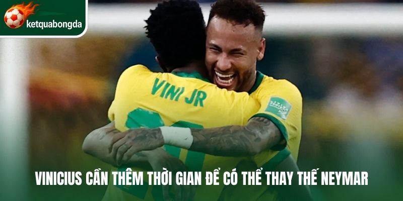 Vinicius cần thêm thời gian để có thể thay thế Neymar
