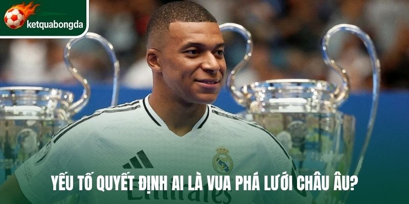 Yếu tố quyết định ai là vua phá lưới châu Âu?