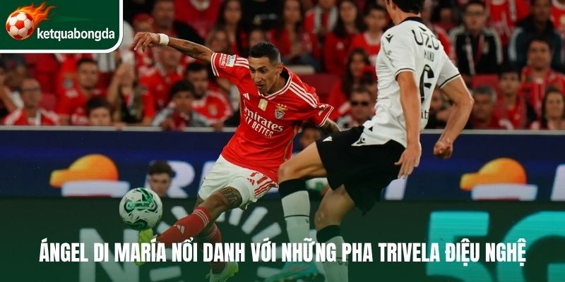 Ángel Di María nổi danh với những pha trivela điệu nghệ