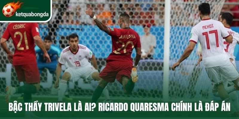 Bậc thầy trivela là ai? Ricardo Quaresma chính là đáp án