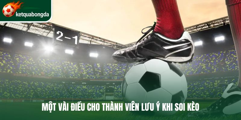 Một vài điều cho thành viên lưu ý khi soi kèo