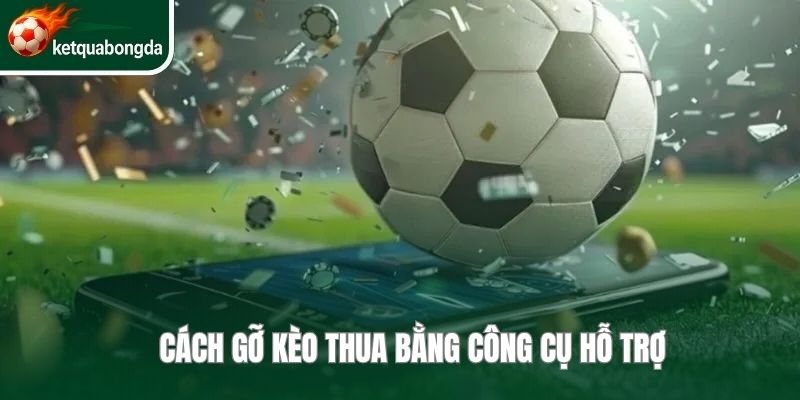 Cách gỡ kèo thua bằng công cụ hỗ trợ
