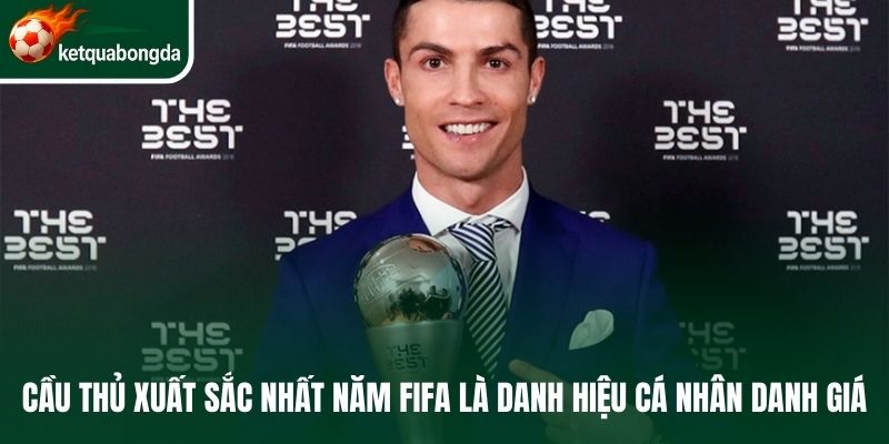 Cầu thủ xuất sắc nhất năm FIFA là danh hiệu cá nhân danh giá