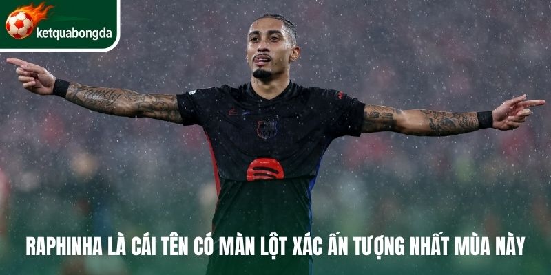 Raphinha là cái tên có màn lột xác ấn tượng nhất mùa này