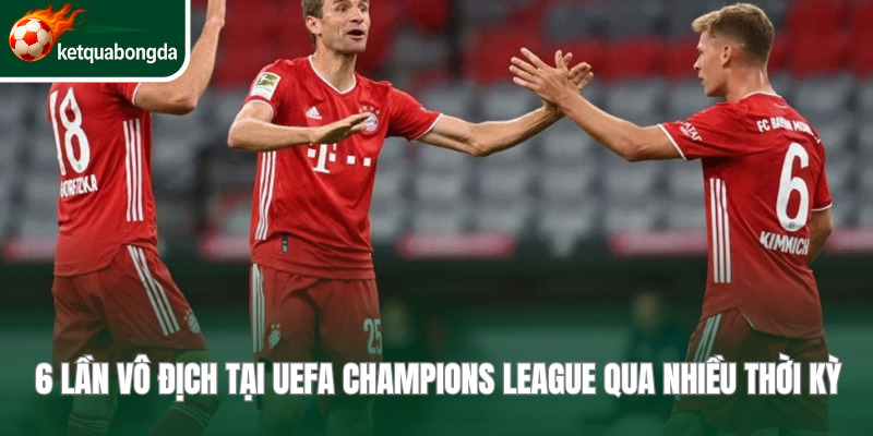 6 lần vô địch tại UEFA Champions League qua nhiều thời kỳ
