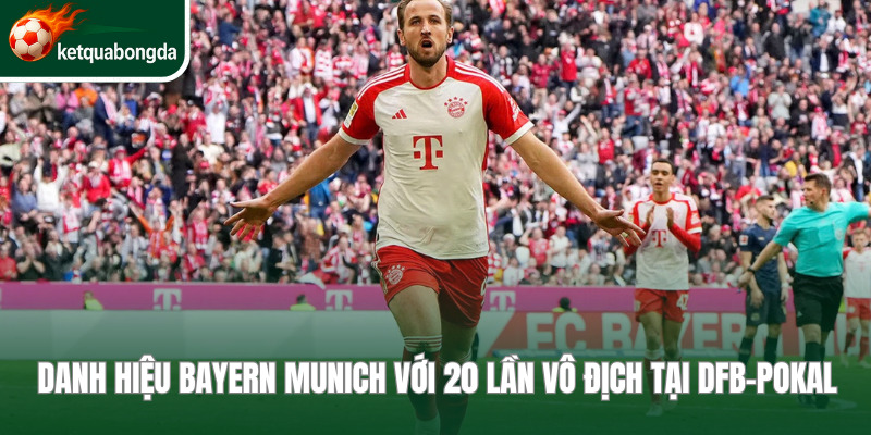 Danh hiệu Bayern Munich với 20 lần vô địch tại DFB-Pokal