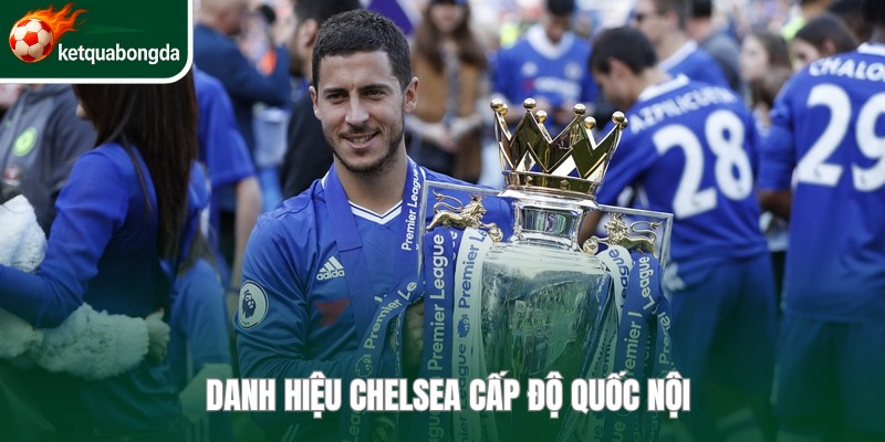 Số danh hiệu CLB Chelsea có được tại quốc nội khá ấn tượng 