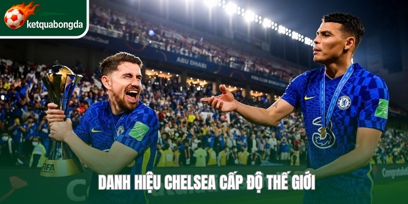 Số danh hiệu Chelsea có được ở cấp độ thế giới mới chỉ là 1 