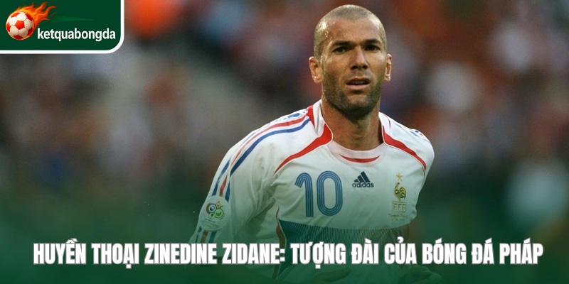 Huyền Thoại Zinedine Zidane