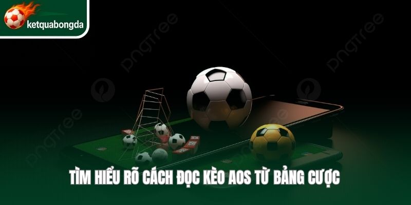 Tìm hiểu rõ cách đọc kèo aos từ bảng cược 