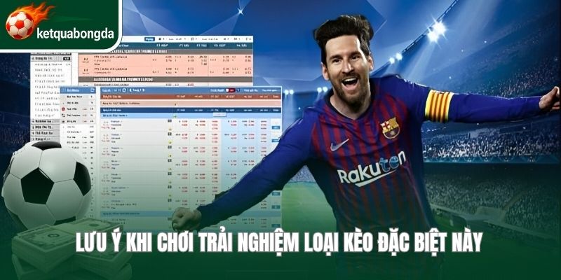 Lưu ý khi chơi trải nghiệm loại kèo đặc biệt này 