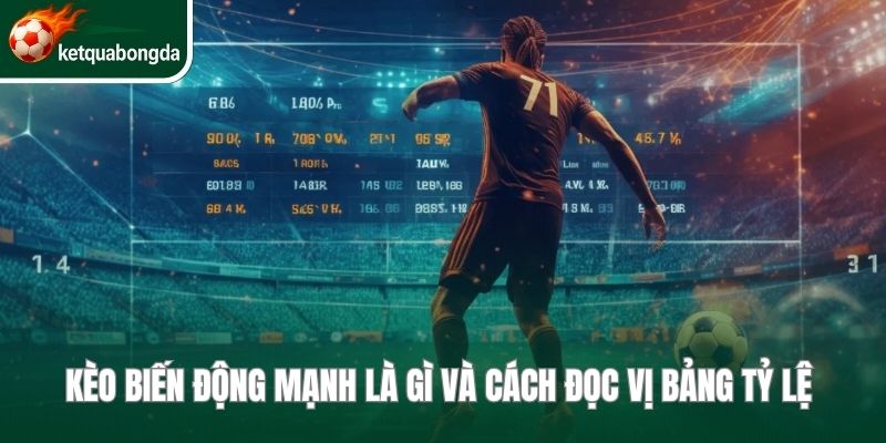 Kèo biến động mạnh là gì