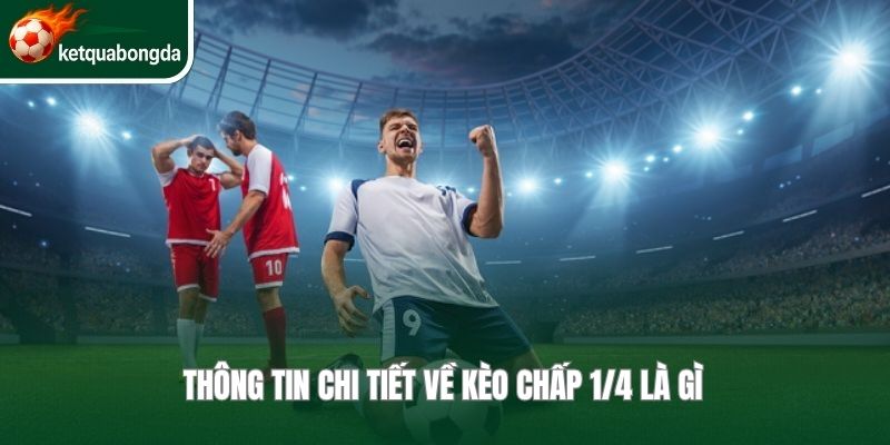 Thông tin chi tiết về kèo chấp 1/4 là gì 