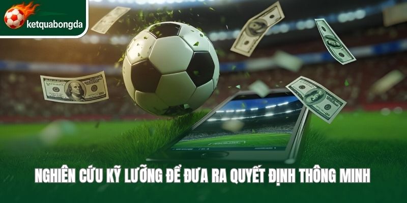 Nghiên cứu kỹ lưỡng để đưa ra quyết định thông minh 