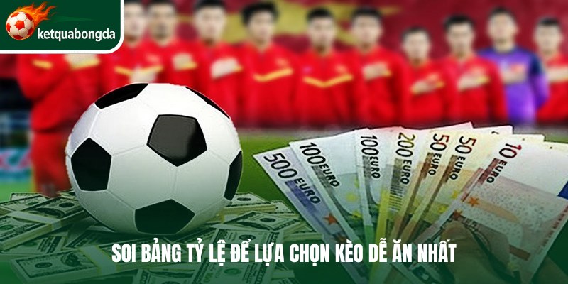 Soi bảng tỷ lệ để lựa chọn kèo dễ ăn nhất