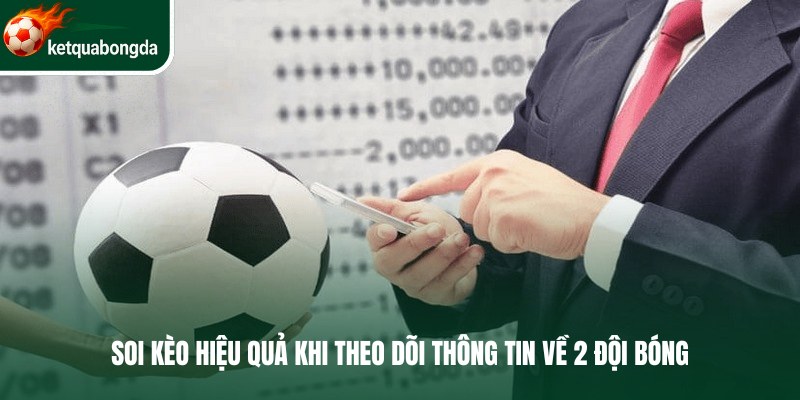 Soi kèo hiệu quả khi theo dõi thông tin về 2 đội bóng