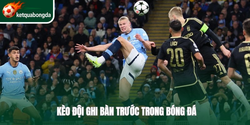 Kèo đội ghi bàn trước