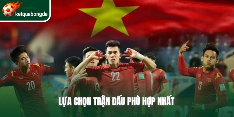 Lựa chọn trận đấu phù hợp nhất 