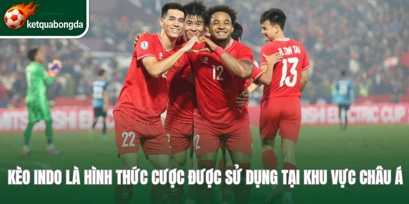Kèo Indo là hình thức cược được sử dụng tại khu vực châu Á