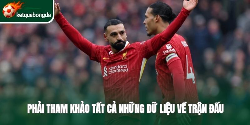 Phải tham khảo tất cả những dữ liệu về trận đấu
