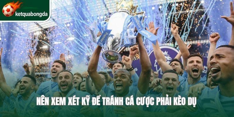 Nên xem xét kỹ để tránh cá cược phải kèo dụ 