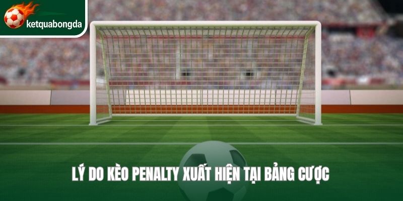 Lý do kèo penalty xuất hiện tại bảng cược 