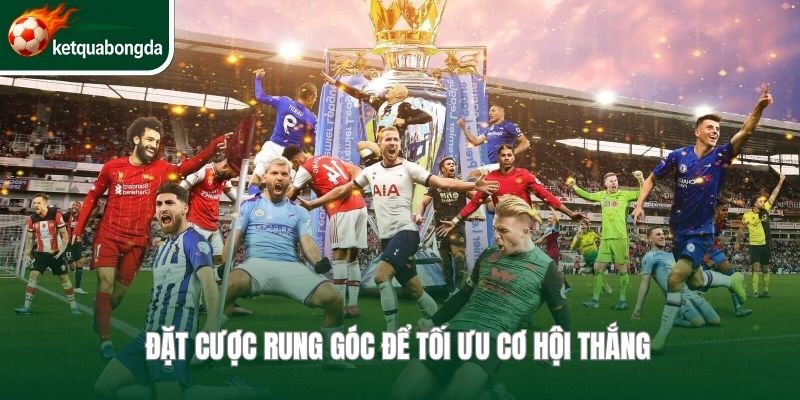 Đặt cược rung góc để tối ưu cơ hội thắng 