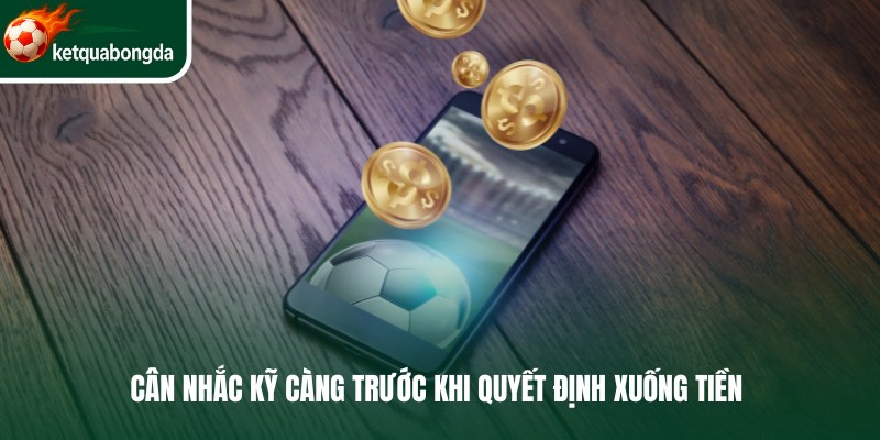 Cân nhắc kỹ càng trước khi quyết định xuống tiền 