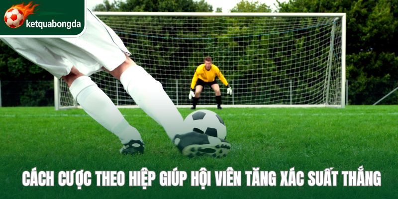 Cách cược theo hiệp giúp hội viên tăng xác suất thắng