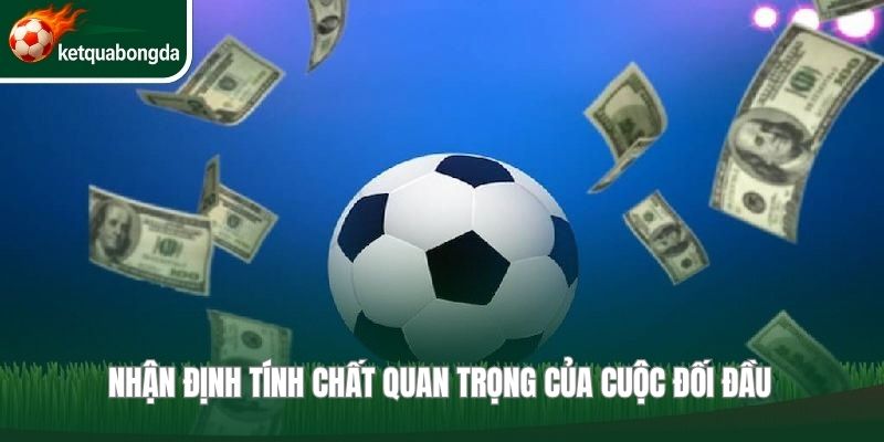 Nhận định tính chất quan trọng của cuộc đối đầu 