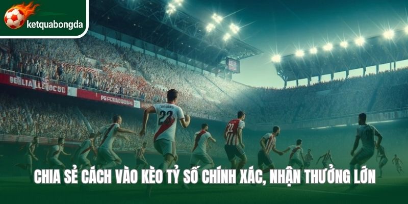 Kèo Tỷ Số Chính Xác