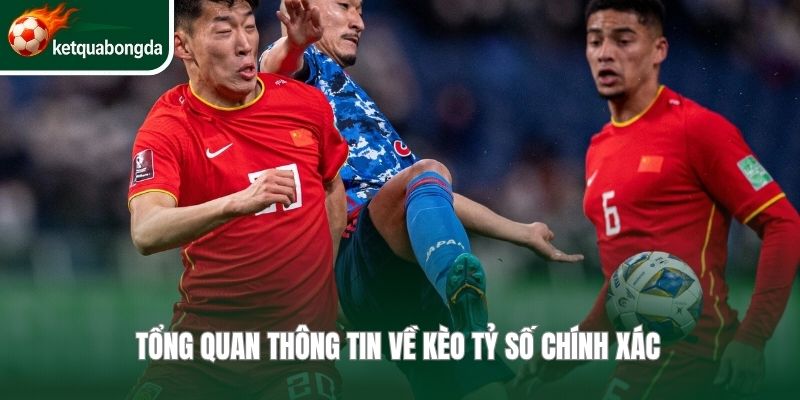 Tổng quan thông tin về kèo tỷ số chính xác 
