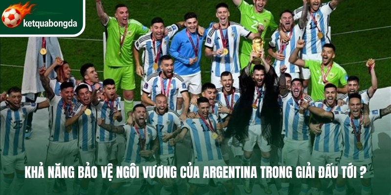 Khả năng bảo vệ ngôi vương của Argentina trong giải đấu tới?