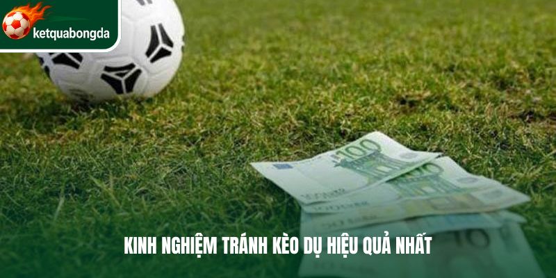 Kinh nghiệm tránh kèo dụ hiệu quả nhất