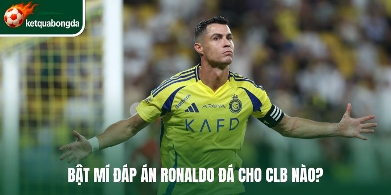 Bật mí đáp án Ronaldo đá cho CLB nào?