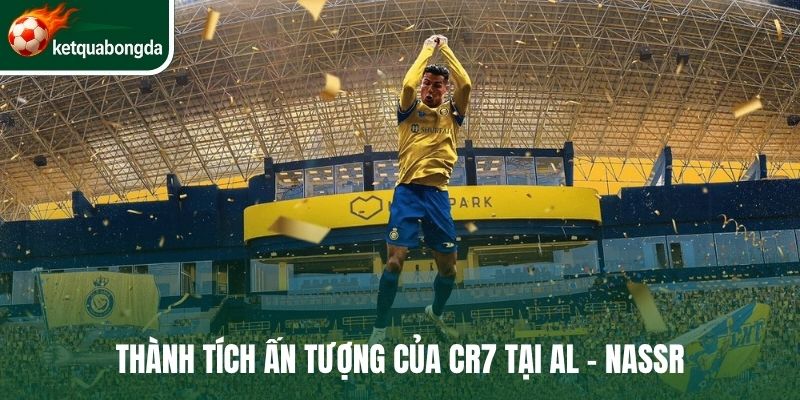 Thành tích ấn tượng của CR7 tại Al - Nassr