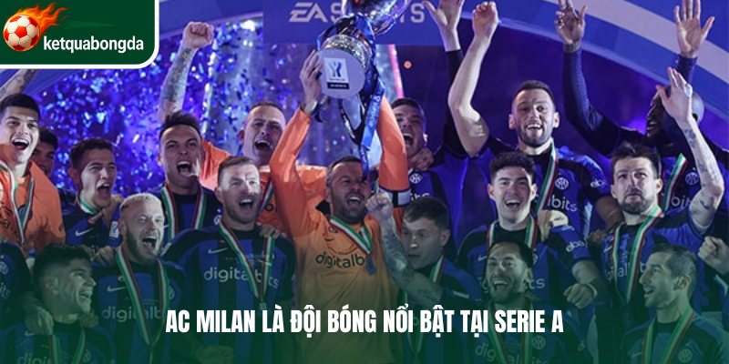 AC Milan là đội bóng nổi bật tại Serie A