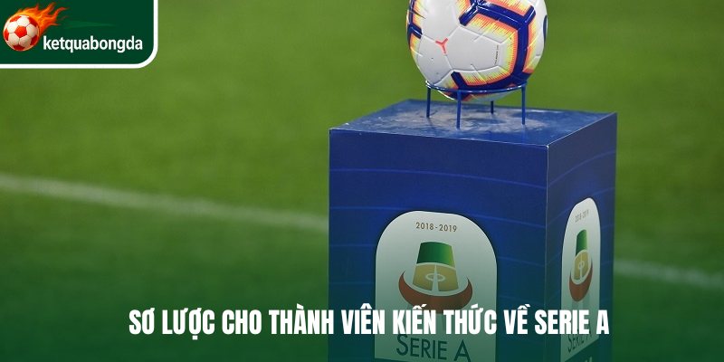 Sơ lược cho thành viên kiến thức về Serie A
