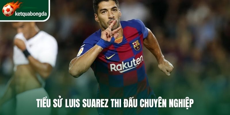 Tiểu sử Luis Suarez thi đấu chuyên nghiệp 