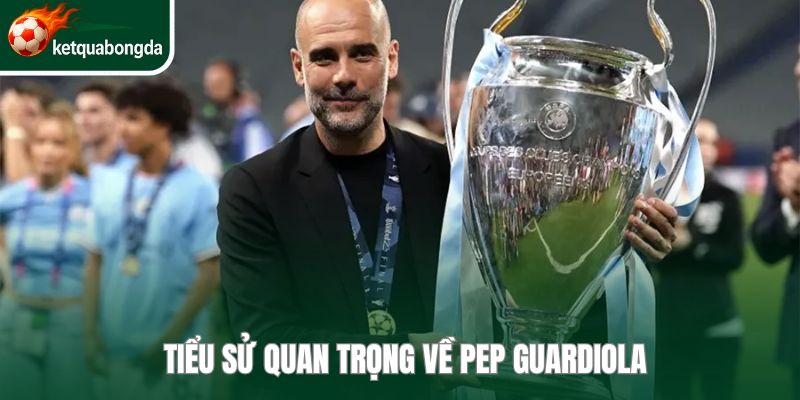 Tiểu sử quan trọng về Pep Guardiola