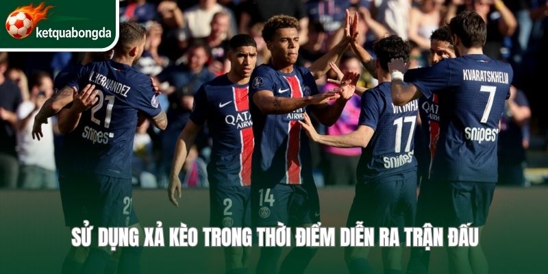 Sử dụng xả kèo trong thời điểm diễn ra trận đấu